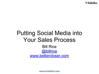 Putting Social Media into
  Your Sales Process
          Bill Rice
          @billrice
     www.bettercloser.com
 