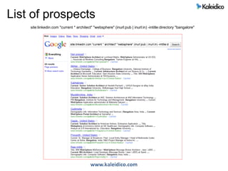 List of prospects
    site:linkedin.com "current * architect" "websphere" (inurl:pub | inurl:in) -intitle:directory "banga...
