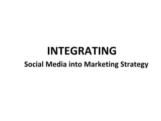 INTEGRATING Social Media into Marketing Strategy  