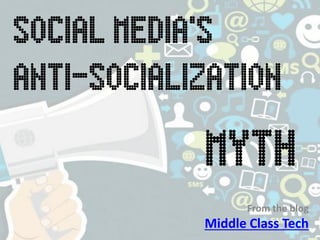 From the blog
Middle Class Tech
Social Media’s
anti-Socialization
Myth
 