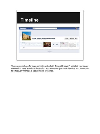 Timeline




There were notices for over a month and a half. If you still haven't updated your page,
we need to have a serious discussion about whether you have the time and resources
to effectively manage a social media presence.
 