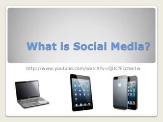 What is Social Media?
http://www.youtube.com/watch?v=QUCfFcchw1w
 