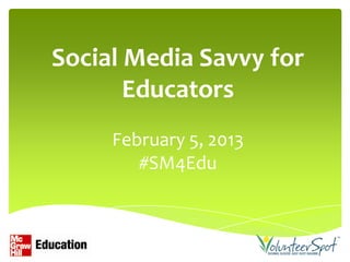 Social Media Savvy for
       Educators
     February 5, 2013
        #SM4Edu
 