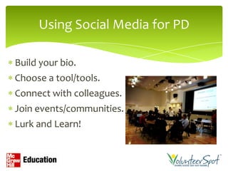 Using Social Media for PD

Build your bio.
Choose a tool/tools.
Connect with colleagues.
Join events/communities.
Lurk and Learn!
 