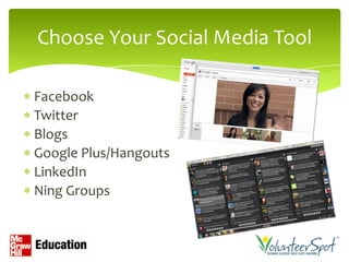 Choose Your Social Media Tool

Facebook
Twitter
Blogs
Google Plus/Hangouts
LinkedIn
Ning Groups
 