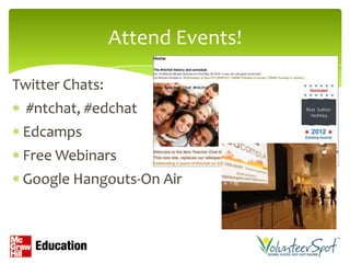 Attend Events!

Twitter Chats:
  #ntchat, #edchat
 Edcamps
 Free Webinars
 Google Hangouts-On Air
 