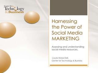 Harnessing the Power of Social Media MARKETING Assessing and understanding social media resources. -Laurie Morse-Dell,  Center for Technology & Business 