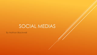 SOCIAL MEDIAS
By Nathan Blackwell
 