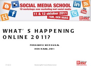 WHAT’S HAPPENING ONLINE 2011? FERNANDO MCDOUGAL DEN HAAG, 2011 17-10-11 MarketingRSLT Social Media School 