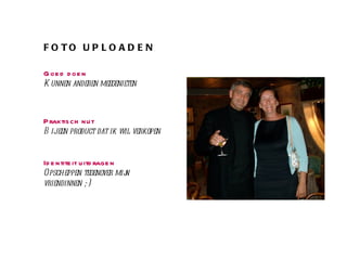 FOTO UPLOADEN Goed doen Kunnen anderen meegenieten Praktisch nut Bij een product dat ik wil verkopen Identiteit uitdragen Opscheppen tegenover mijn vriendinnen ;-) 