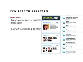 EEN REACTIE PLAATSEN Goed doen Dan weten de mensen dat de berichtjes gelezen worden Aanhaken bij een vriend op een feestje 