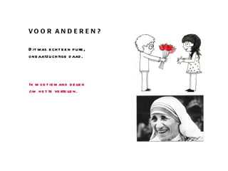 VOOR   ANDEREN? Dit was echt een pure, onbaatzuchtige daad.  Ik moet iemand bellen om het te vertellen. 