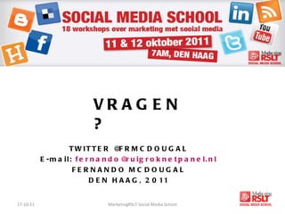 VRAGEN? TWITTER @FRMCDOUGAL E-mail:  fernando @ ruigroknetpanel.nl FERNANDO MCDOUGAL DEN HAAG, 2011 17-10-11 MarketingRSLT Social Media School 