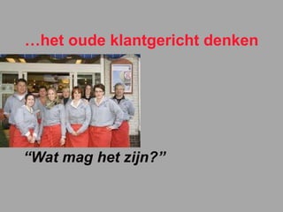 “ Wat mag het zijn?” … het oude klantgericht denken 