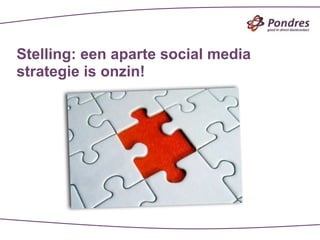 Stelling: een aparte social media
strategie is onzin!
 