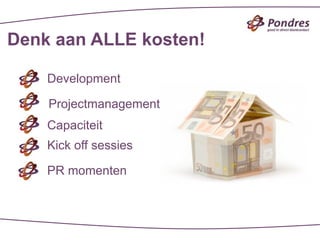 Denk aan ALLE kosten!

    Development

    Projectmanagement
    Capaciteit
    Kick off sessies

    PR momenten
 