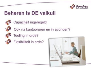Beheren is DE valkuil
   Capaciteit ingeregeld

   Ook na kantooruren en in avonden?
   Tooling in orde?
   Flexibiliteit in orde?
 