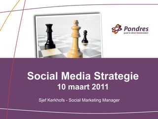 Social Media Strategie
           10 maart 2011
  Sjef Kerkhofs - Social Marketing Manager
 