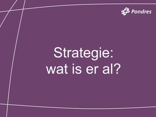 Strategie:
wat is er al?
 