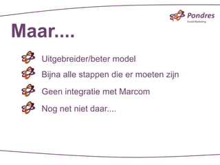 Maar....
   Uitgebreider/beter model
   Bijna alle stappen die er moeten zijn

   Geen integratie met Marcom

   Nog net niet daar....
 