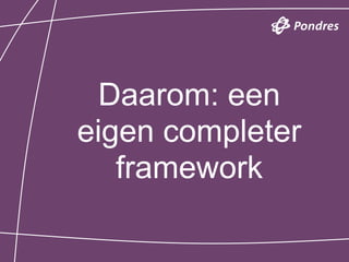 Daarom: een
eigen completer
   framework
 