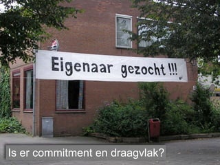 Is er commitment en draagvlak?
 