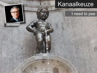 Kanaalkeuze
                   I need to pee

Jan Driessen
 