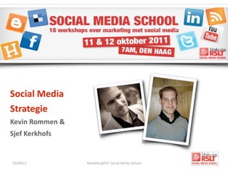 Social Media 
Strategie
Kevin Rommen &
Sjef Kerkhofs


10/09/11         Marke*ngRSLT Social Media School
 