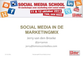 Social Media in de Marketingmix 12-10-2011 MarketingRSLTSocial Media School Jerry van den Broeke @jerryenzo jerry@lemonscentedtea.com 
