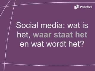 Social media: wat is
het, waar staat het
 en wat wordt het?
 