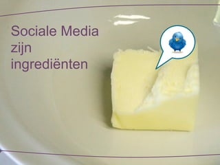 Sociale Media
zijn
ingrediënten
 