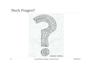 Noch Fragen?




           Social Media Schulung - Sandra Perusch   04.04.2011
 