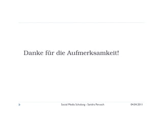 Danke für die Aufmerksamkeit!




           Social Media Schulung - Sandra Perusch   04.04.2011
 