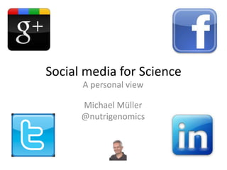 Social media for Science
      A personal view

      Michael Müller
      @nutrigenomics
 