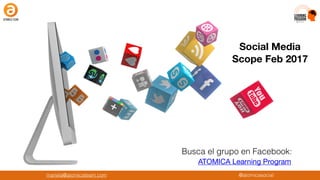 PROGRAM
LEARNING
mariela@atomicateam.com @atomicasocial
Busca el grupo en Facebook:
ATOMICA Learning Program
Social Media
Scope Feb 2017
 