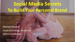 Social Media Secrets
To Build Your Personal Brand
Michael Brenner
Head of Strategy, NewsCred
@BrennerMichael
 