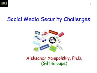 Social Media Security Challenges Aleksandr Yampolskiy, Ph.D. (Gilt Groupe) 