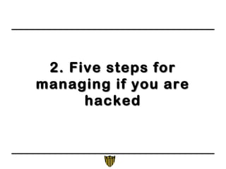 2. Five steps for2. Five steps for
managing if you aremanaging if you are
hackedhacked
 