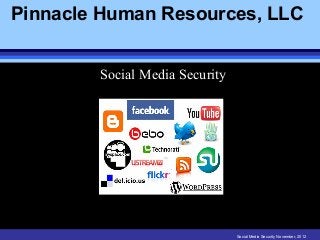 Pinnacle Human Resources, LLC


        Social Media Security




                                Social Media Security November, 2012
 