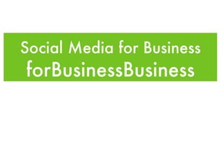 Social Media for Business
forBusinessBusiness
 