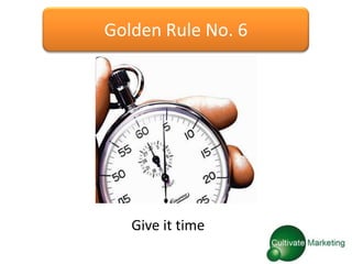 Golden Rule No. 6




   Give it time
 