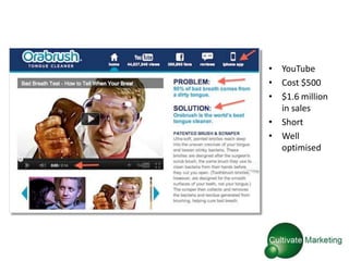 • YouTube
• Cost $500
• $1.6 million
  in sales
• Short
• Well
  optimised
 