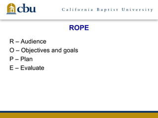 ROPE
R – Audience
O – Objectives and goals
P – Plan
E – Evaluate
 