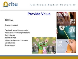 Provide Value
80/20 rule
Relevant content
Facebook users Like pages to:
Receive discounts or promotions
Stay informed
Be entertained
Interact and connect - engage
Get educated
Show support
 