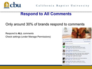 Respond to All Comments
Only around 30% of brands respond to comments
Respond to ALL comments
Check settings (under Manage Permissions)
 
