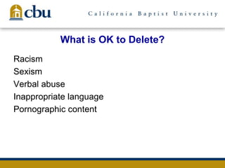 What is OK to Delete?
Racism
Sexism
Verbal abuse
Inappropriate language
Pornographic content
 