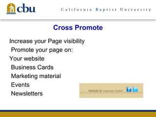 Cross Promote
Increase your Page visibility
Promote your page on:
Your website
Business Cards
Marketing material
Events
Newsletters
 