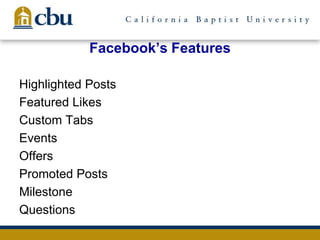 Facebook’s Features
Highlighted Posts
Featured Likes
Custom Tabs
Events
Offers
Promoted Posts
Milestone
Questions
 