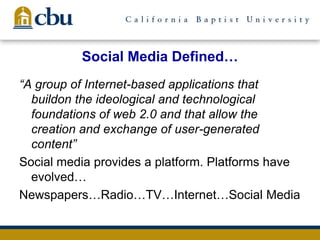 Social Media Defined…
“A group of Internet-based applications that
buildon the ideological and technological
foundations of web 2.0 and that allow the
creation and exchange of user-generated
content”
Social media provides a platform. Platforms have
evolved…
Newspapers…Radio…TV…Internet…Social Media
 