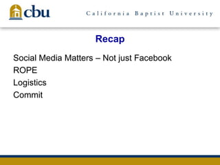 Recap
Social Media Matters – Not just Facebook
ROPE
Logistics
Commit
 